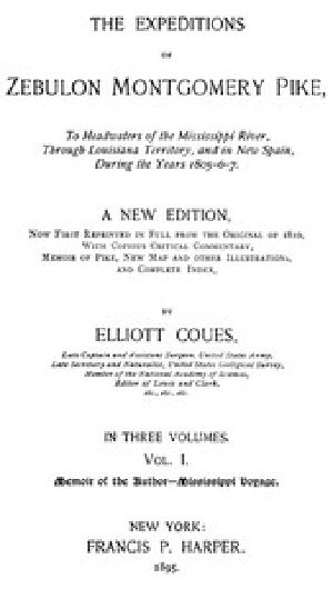 [Gutenberg 43774] • The Expeditions of Zebulon Montgomery Pike, Volume 1 (of 3) / To Headwaters of the Mississippi River Through Louisiana Territory, and in New Spain, During the Years 1805-6-7.